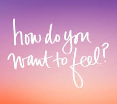 how do you want to feel?